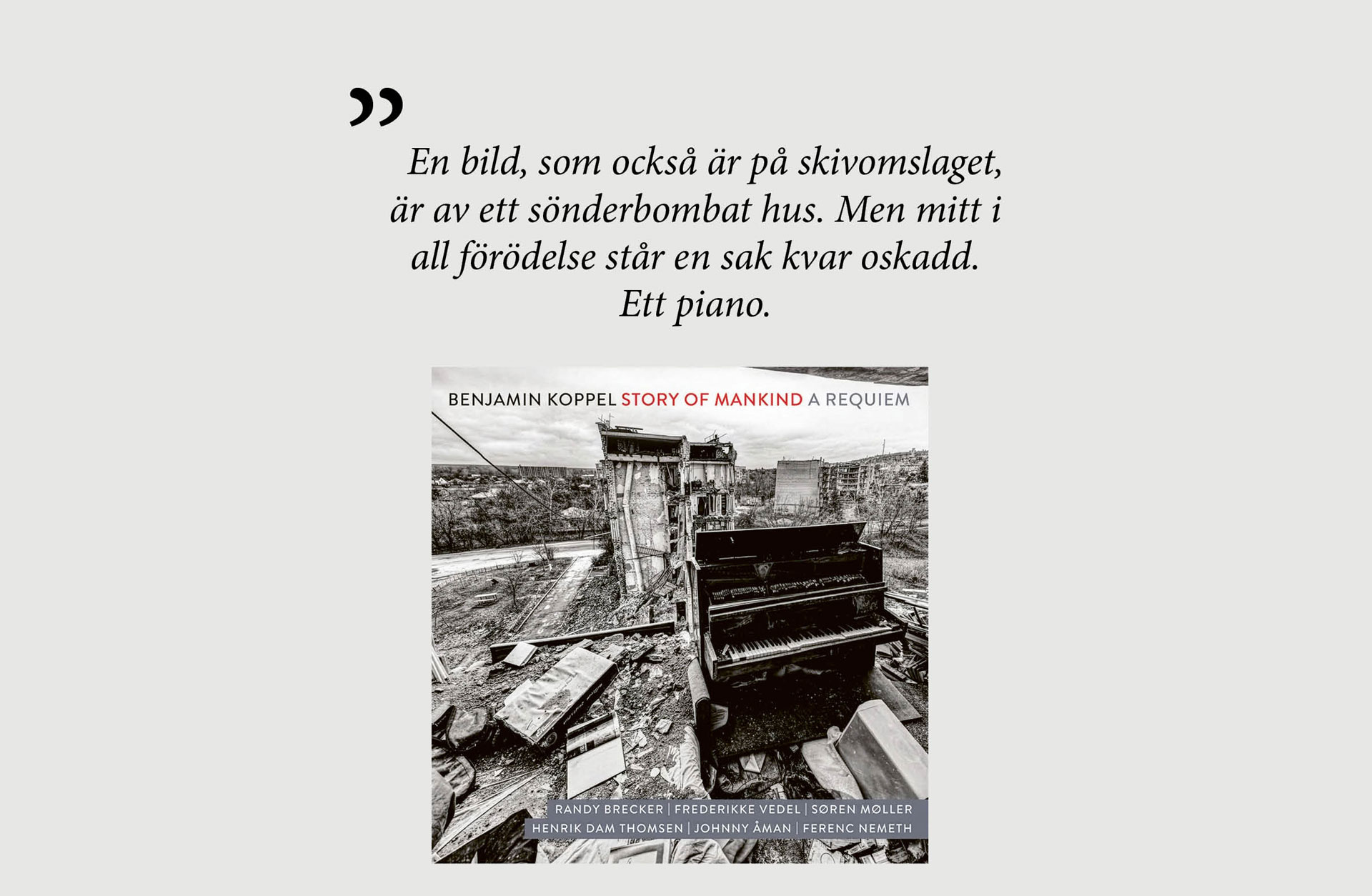 En bild, som också är på skivomslaget, är av ett sönderbombat hus. Men mitt i all förödelse står en sak kvar oskadd. Ett piano. 